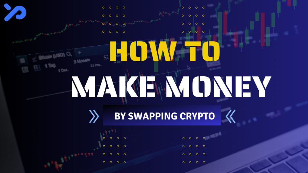 How To Make Money by Swapping Crypto